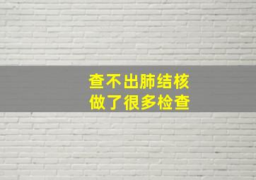 查不出肺结核 做了很多检查